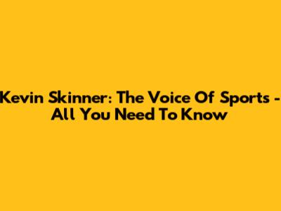 Kevin Skinner: The Voice Of Sports - All You Need To Know