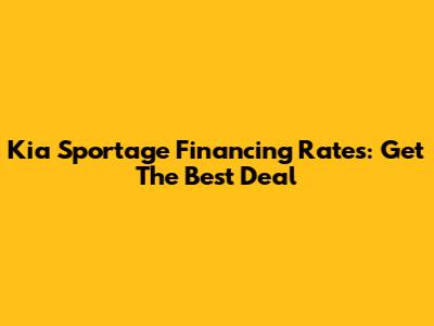 Kia Sportage Financing Rates: Get The Best Deal