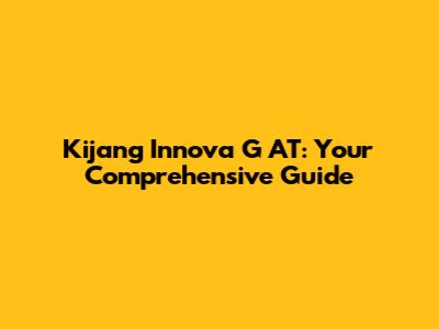 Kijang Innova G AT: Your Comprehensive Guide