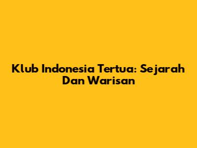 Klub Indonesia Tertua: Sejarah Dan Warisan