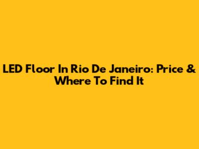 LED Floor In Rio De Janeiro: Price & Where To Find It