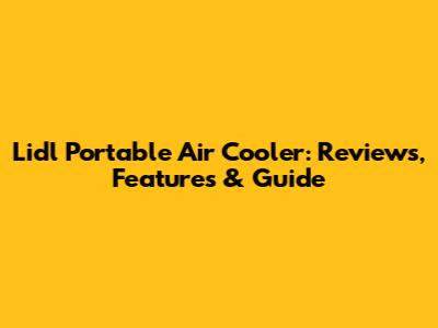 Lidl Portable Air Cooler: Reviews, Features & Guide