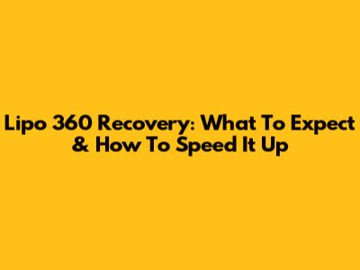 Lipo 360 Recovery: What To Expect & How To Speed It Up