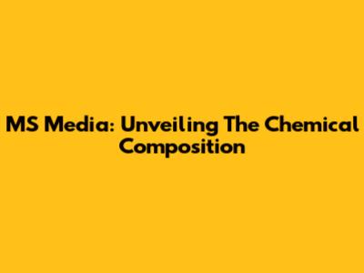 MS Media: Unveiling The Chemical Composition