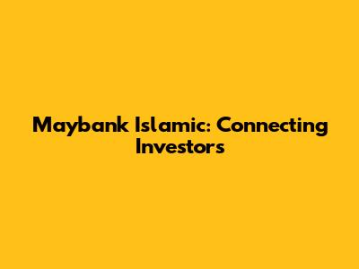 Maybank Islamic: Connecting Investors