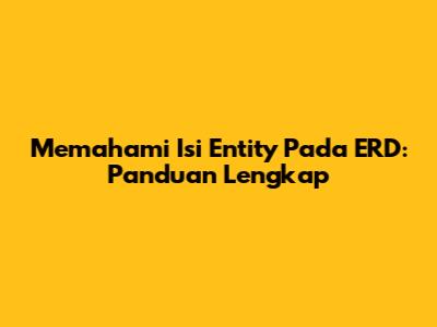 Memahami Isi Entity Pada ERD: Panduan Lengkap
