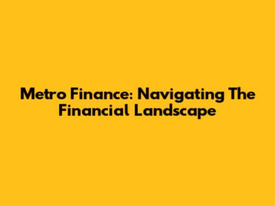 Metro Finance: Navigating The Financial Landscape