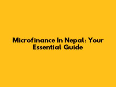 Microfinance In Nepal: Your Essential Guide