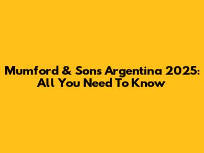 Mumford & Sons Argentina 2025: All You Need To Know