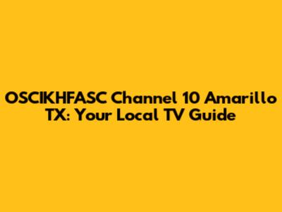 OSCIKHFASC Channel 10 Amarillo TX: Your Local TV Guide