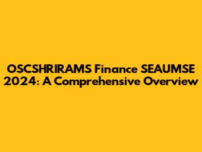 OSCSHRIRAMS Finance SEAUMSE 2024: A Comprehensive Overview