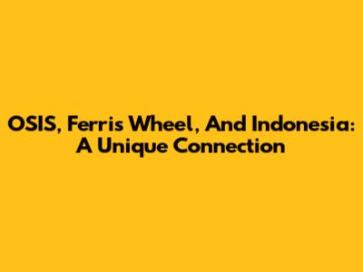 OSIS, Ferris Wheel, And Indonesia: A Unique Connection