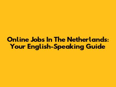 Online Jobs In The Netherlands: Your English-Speaking Guide