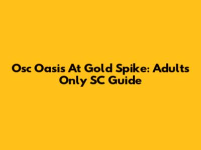 Osc Oasis At Gold Spike: Adults Only SC Guide