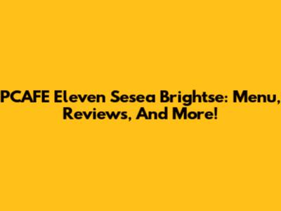 PCAFE Eleven Sesea Brightse: Menu, Reviews, And More!