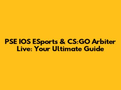 PSE IOS ESports & CS:GO Arbiter Live: Your Ultimate Guide