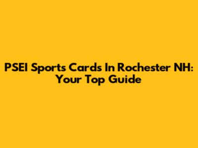 PSEI Sports Cards In Rochester NH: Your Top Guide