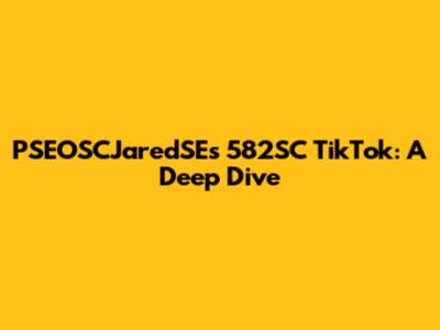PSEOSCJaredSE's 582SC TikTok: A Deep Dive