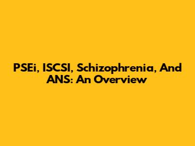 PSEi, ISCSI, Schizophrenia, And ANS: An Overview