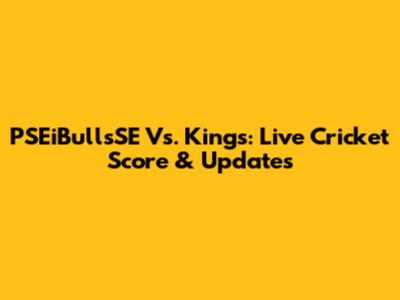 PSEiBullsSE Vs. Kings: Live Cricket Score & Updates