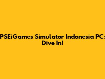 PSEiGames Simulator Indonesia PC: Dive In!