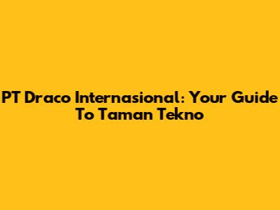 PT Draco Internasional: Your Guide To Taman Tekno