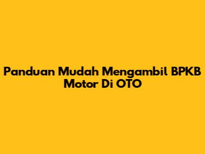 Panduan Mudah Mengambil BPKB Motor Di OTO