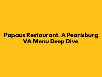 Papau's Restaurant: A Pearisburg VA Menu Deep Dive