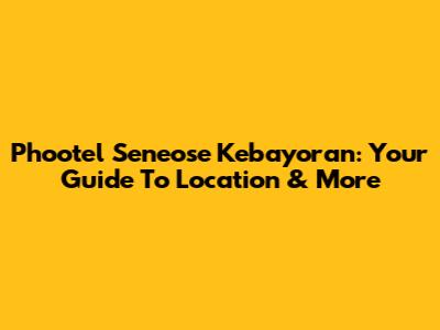 Phootel Seneose Kebayoran: Your Guide To Location & More