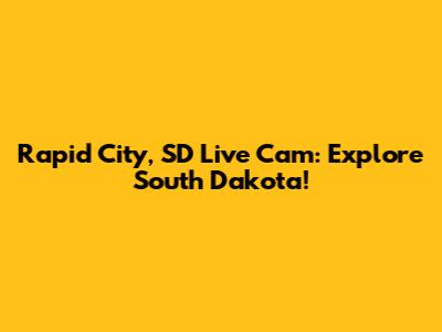 Rapid City, SD Live Cam: Explore South Dakota!