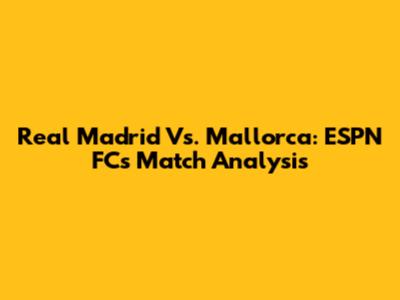 Real Madrid Vs. Mallorca: ESPN FC's Match Analysis