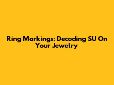 Ring Markings: Decoding 'SU' On Your Jewelry