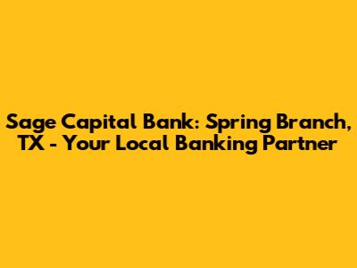 Sage Capital Bank: Spring Branch, TX - Your Local Banking Partner