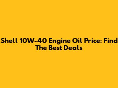 Shell 10W-40 Engine Oil Price: Find The Best Deals