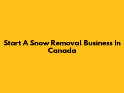 Start A Snow Removal Business In Canada