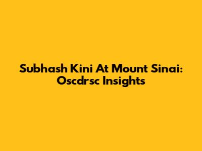 Subhash Kini At Mount Sinai: Oscdrsc Insights