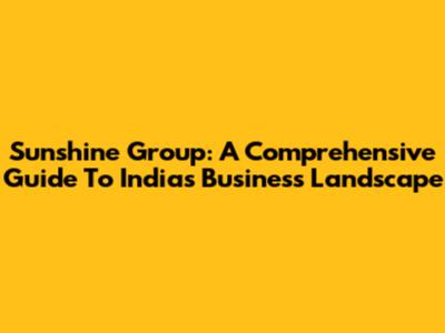 Sunshine Group: A Comprehensive Guide To India's Business Landscape