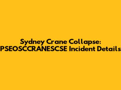 Sydney Crane Collapse: PSEOSCCRANESCSE Incident Details