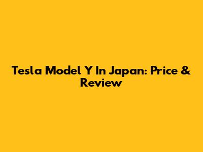 Tesla Model Y In Japan: Price & Review