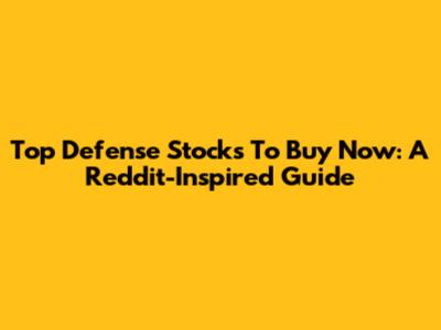 Top Defense Stocks To Buy Now: A Reddit-Inspired Guide