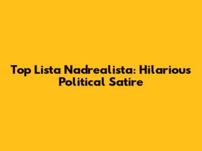 Top Lista Nadrealista: Hilarious Political Satire