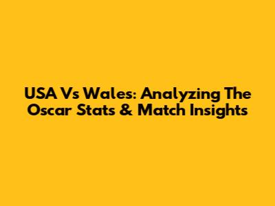 USA Vs Wales: Analyzing The Oscar Stats & Match Insights