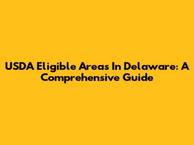 USDA Eligible Areas In Delaware: A Comprehensive Guide
