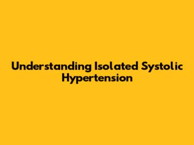 Understanding Isolated Systolic Hypertension
