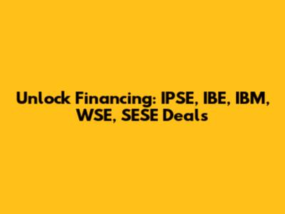 Unlock Financing: IPSE, IBE, IBM, WSE, SESE Deals