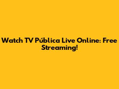 Watch TV Pública Live Online: Free Streaming!