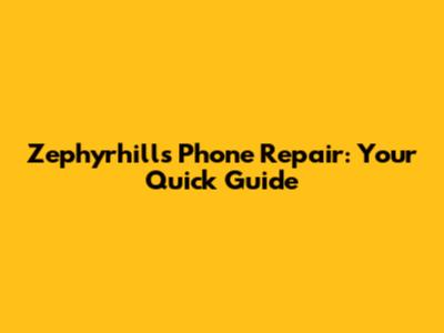 Zephyrhills Phone Repair: Your Quick Guide